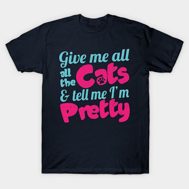 Give me all the cats and tell me I'm pretty. For women who love cats and compliments. T-Shirt by Gold Wings Tees